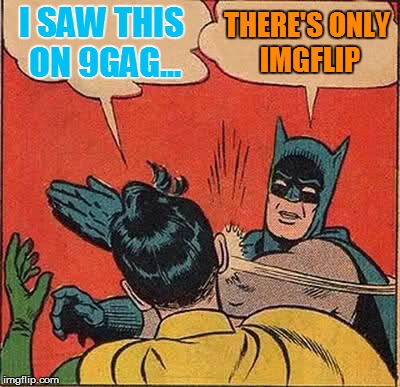 Batman Slapping Robin | I SAW THIS ON 9GAG... THERE'S ONLY IMGFLIP | image tagged in memes,batman slapping robin | made w/ Imgflip meme maker