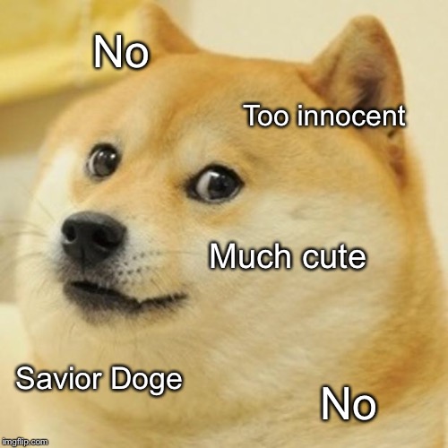 Doge Meme | No Too innocent Much cute Savior Doge No | image tagged in memes,doge | made w/ Imgflip meme maker