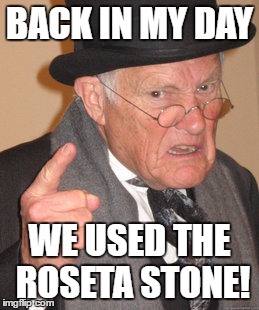 Back In My Day Meme | BACK IN MY DAY WE USED THE ROSETA STONE! | image tagged in memes,back in my day | made w/ Imgflip meme maker