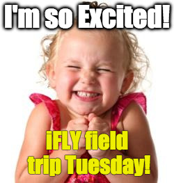 excited girl | I'm so Excited! iFLY field trip Tuesday! | image tagged in excited girl | made w/ Imgflip meme maker