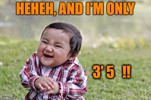 Evil Toddler Meme | HEHEH, AND I'M ONLY 3' 5   !! | image tagged in memes,evil toddler | made w/ Imgflip meme maker