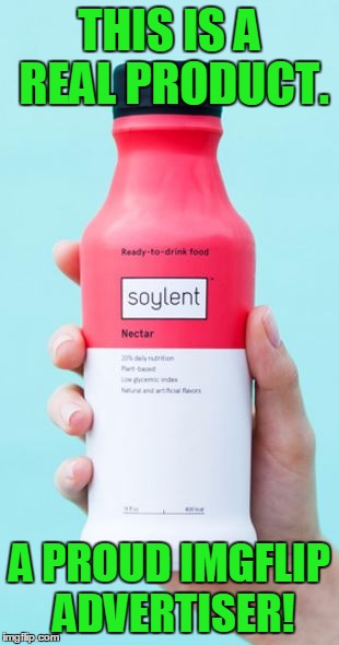 Does it come in "green"? | THIS IS A REAL PRODUCT. A PROUD IMGFLIP ADVERTISER! | image tagged in soylent,won't get featured,advertiser | made w/ Imgflip meme maker