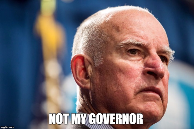 NOT MY GOVERNOR | image tagged in jerry brown,california,liberal,liberals,logic | made w/ Imgflip meme maker