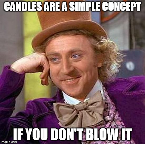 Creepy Condescending Wonka Meme | CANDLES ARE A SIMPLE CONCEPT IF YOU DON'T BLOW IT | image tagged in memes,creepy condescending wonka | made w/ Imgflip meme maker