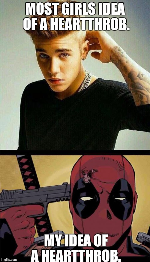 I Told Myself I Wouldn't Make Any More Deadpool Memes but . . . I've got Wilson-fever. | MOST GIRLS IDEA OF A HEARTTHROB. MY IDEA OF A HEARTTHROB. | image tagged in deadpool,justin bieber | made w/ Imgflip meme maker