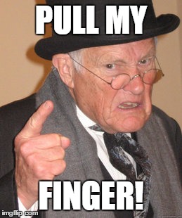 Back In My Day Meme | PULL MY FINGER! | image tagged in memes,back in my day | made w/ Imgflip meme maker