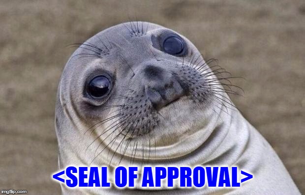 Awkward Moment Sealion Meme | <SEAL OF APPROVAL> | image tagged in memes,awkward moment sealion | made w/ Imgflip meme maker