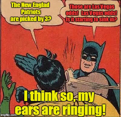 Super Bowl LI Atlanta vs New England | Those are Las Vegas odds! 
 Las Vegas odds!
 Is it starting to sink in? The New Englad Patriots are picked by 3? I think so, my ears are ringing! | image tagged in memes,batman slapping robin,atlanta falcons,dirty,birds,angry birds | made w/ Imgflip meme maker