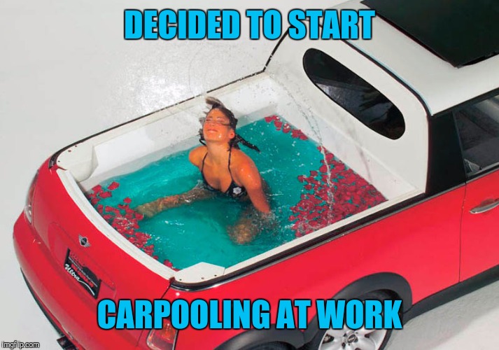 And the guys at the club said I was all wet to join | DECIDED TO START; CARPOOLING AT WORK | image tagged in carpool,pun | made w/ Imgflip meme maker