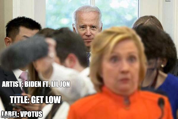 Biden and Hillary | ARTIST: BIDEN FT. LIL JON; TITLE: GET LOW; LABEL: VPOTUS | image tagged in biden and hillary | made w/ Imgflip meme maker