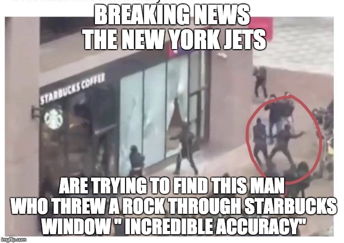they can use him | BREAKING NEWS THE NEW YORK JETS; ARE TRYING TO FIND THIS MAN WHO THREW A ROCK THROUGH STARBUCKS WINDOW " INCREDIBLE ACCURACY" | image tagged in new york jets,funny memes,football | made w/ Imgflip meme maker
