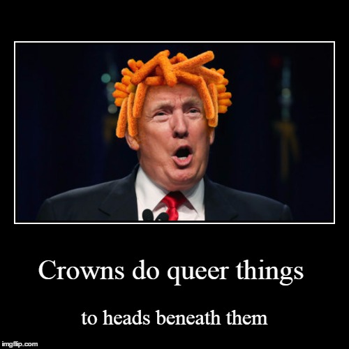 image tagged in demotivationals,funny,crown,cheese,overlordcheeto,donald trump | made w/ Imgflip demotivational maker
