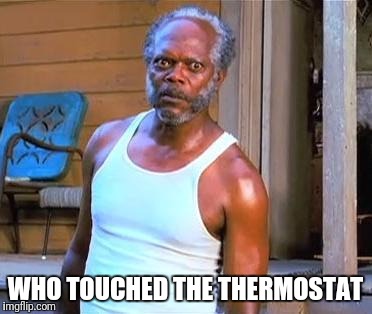 runningbackoftheyear | WHO TOUCHED THE THERMOSTAT | image tagged in runningbackoftheyear | made w/ Imgflip meme maker
