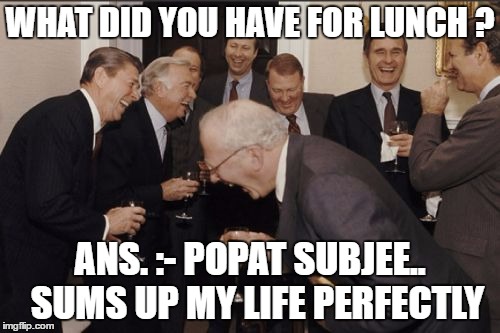 Laughing Men In Suits | WHAT DID YOU HAVE FOR LUNCH ? ANS. :- POPAT SUBJEE.. 
SUMS UP MY LIFE PERFECTLY | image tagged in memes,laughing men in suits | made w/ Imgflip meme maker