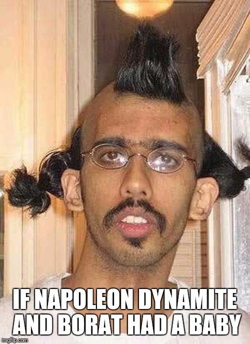 sexyhair | IF NAPOLEON DYNAMITE AND BORAT HAD A BABY | image tagged in sexyhair | made w/ Imgflip meme maker