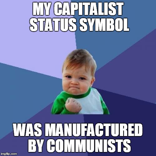 Score another point for good ol Mammon | MY CAPITALIST STATUS SYMBOL; WAS MANUFACTURED BY COMMUNISTS | image tagged in memes,success kid | made w/ Imgflip meme maker