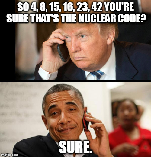 Trump Obama Phone | SO 4, 8, 15, 16, 23, 42 YOU'RE SURE THAT'S THE NUCLEAR CODE? SURE. | image tagged in trump obama phone | made w/ Imgflip meme maker