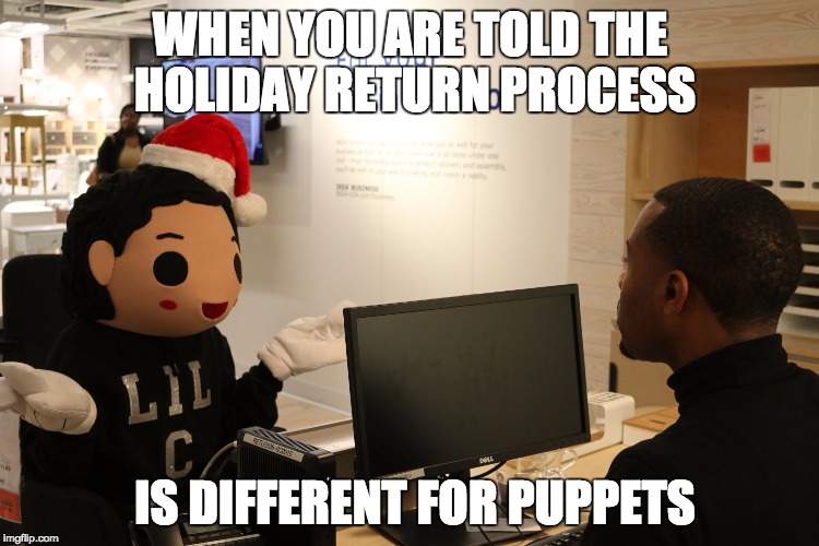 Puppet Protocol...Really?! | WHEN YOU ARE TOLD THE HOLIDAY RETURN PROCESS; IS DIFFERENT FOR PUPPETS | image tagged in crownville,lilc,crownvilleron | made w/ Imgflip meme maker