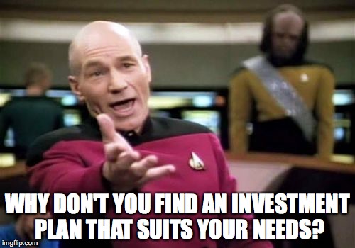 Picard Wtf Meme | WHY DON'T YOU FIND AN INVESTMENT PLAN THAT SUITS YOUR NEEDS? | image tagged in memes,picard wtf | made w/ Imgflip meme maker