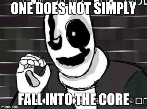 one does not simply(gaster version) | ONE DOES NOT SIMPLY; FALL INTO THE CORE | image tagged in undertale,wd gaster,gaster | made w/ Imgflip meme maker