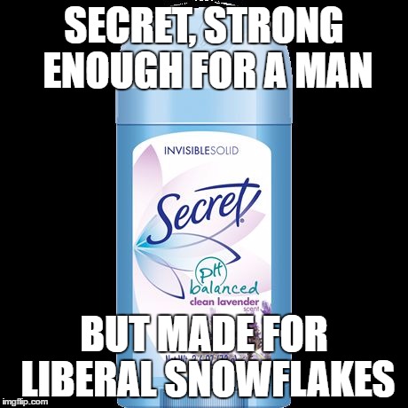 SECRET, STRONG ENOUGH FOR A MAN; BUT MADE FOR LIBERAL SNOWFLAKES | image tagged in secret | made w/ Imgflip meme maker