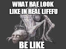 What look like doe | WHAT BAE LOOK LIKE IN REAL LIFEFU; BE LIKE | image tagged in what if i told you | made w/ Imgflip meme maker