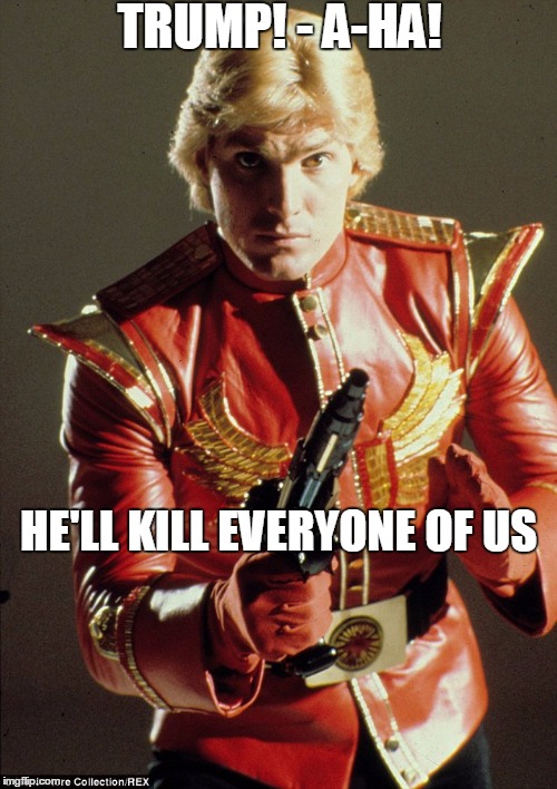 Flash Trump | TRUMP! - A-HA! HE'LL KILL EVERYONE OF US | image tagged in donald trump | made w/ Imgflip meme maker