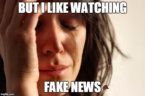 First World Problems Meme | BUT I LIKE WATCHING FAKE NEWS | image tagged in memes,first world problems,scumbag | made w/ Imgflip meme maker
