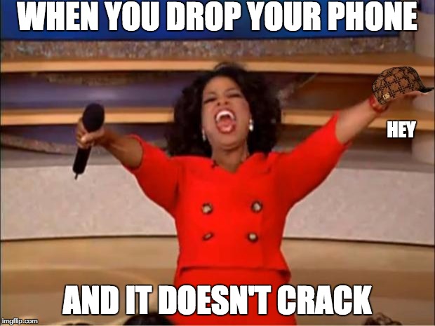 Oprah You Get A | WHEN YOU DROP YOUR PHONE; HEY; AND IT DOESN'T CRACK | image tagged in memes,oprah you get a,scumbag | made w/ Imgflip meme maker