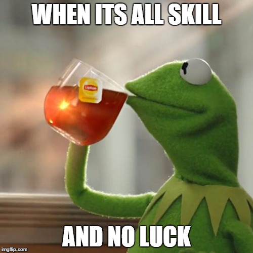 But That's None Of My Business | WHEN ITS ALL SKILL; AND NO LUCK | image tagged in memes,but thats none of my business,kermit the frog | made w/ Imgflip meme maker
