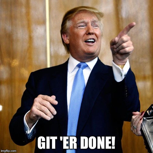 Making his predecessor look "low energy" | GIT 'ER DONE! | image tagged in donal trump birthday,obama,executive orders,first 100 days | made w/ Imgflip meme maker