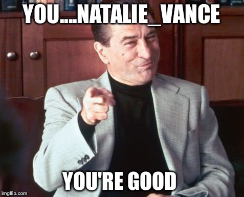 YOU....NATALIE_VANCE YOU'RE GOOD | made w/ Imgflip meme maker