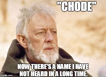 Obi Wan Kenobi Meme | "CHODE"; NOW THERE'S A NAME I HAVE NOT HEARD IN A LONG TIME. | image tagged in memes,obi wan kenobi | made w/ Imgflip meme maker