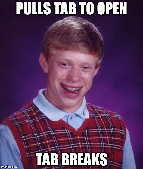 Bad Luck Brian Meme | PULLS TAB TO OPEN; TAB BREAKS | image tagged in memes,bad luck brian | made w/ Imgflip meme maker