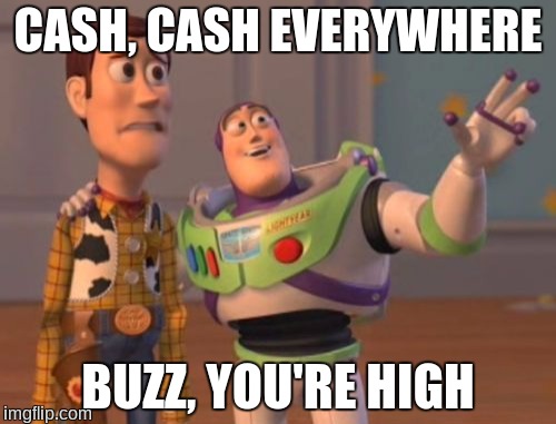 X, X Everywhere | CASH, CASH EVERYWHERE; BUZZ, YOU'RE HIGH | image tagged in memes,x x everywhere | made w/ Imgflip meme maker