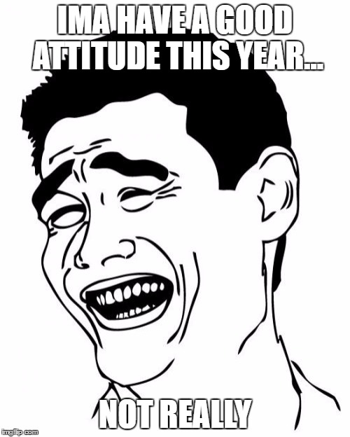 Yao Ming | IMA HAVE A GOOD ATTITUDE THIS YEAR... NOT REALLY | image tagged in memes,yao ming | made w/ Imgflip meme maker