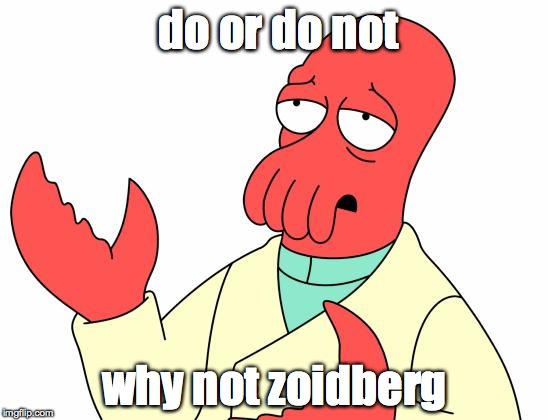 Futurama Zoidberg | do or do not; why not zoidberg | image tagged in memes,futurama zoidberg | made w/ Imgflip meme maker