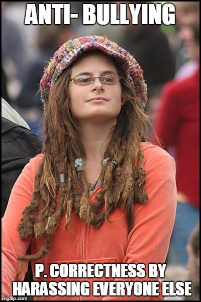 College Liberal | ANTI- BULLYING; P. CORRECTNESS BY HARASSING EVERYONE ELSE | image tagged in memes,college liberal | made w/ Imgflip meme maker