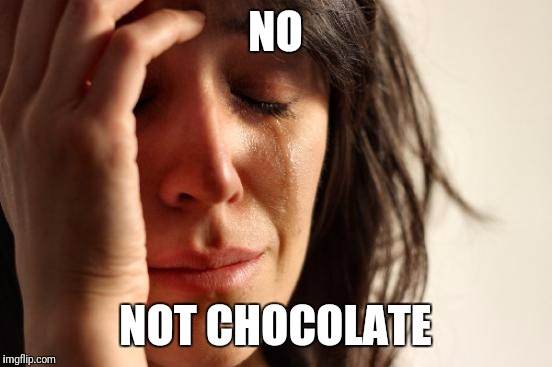 First World Problems Meme | NO NOT CHOCOLATE | image tagged in memes,first world problems | made w/ Imgflip meme maker