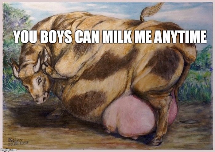 YOU BOYS CAN MILK ME ANYTIME | made w/ Imgflip meme maker