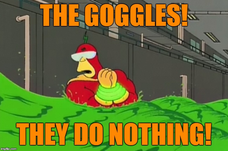 THE GOGGLES! THEY DO NOTHING! | made w/ Imgflip meme maker