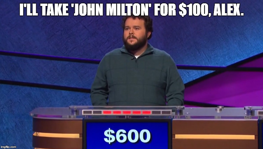 I'LL TAKE 'JOHN MILTON' FOR $100, ALEX. | made w/ Imgflip meme maker