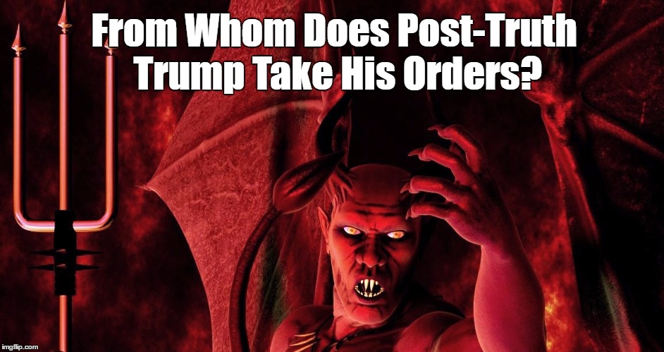 From Whom Does Post-Truth Trump Take His Orders? | made w/ Imgflip meme maker