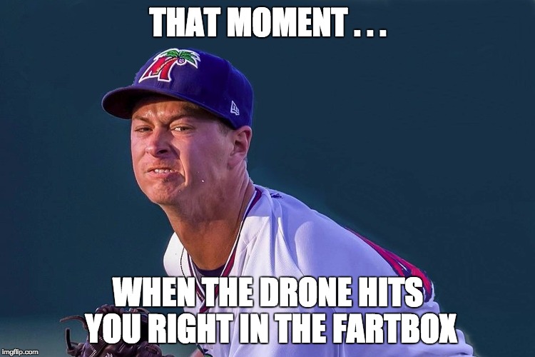 ballplayer | THAT MOMENT . . . WHEN THE DRONE HITS YOU RIGHT IN THE FARTBOX | image tagged in ballplayer | made w/ Imgflip meme maker