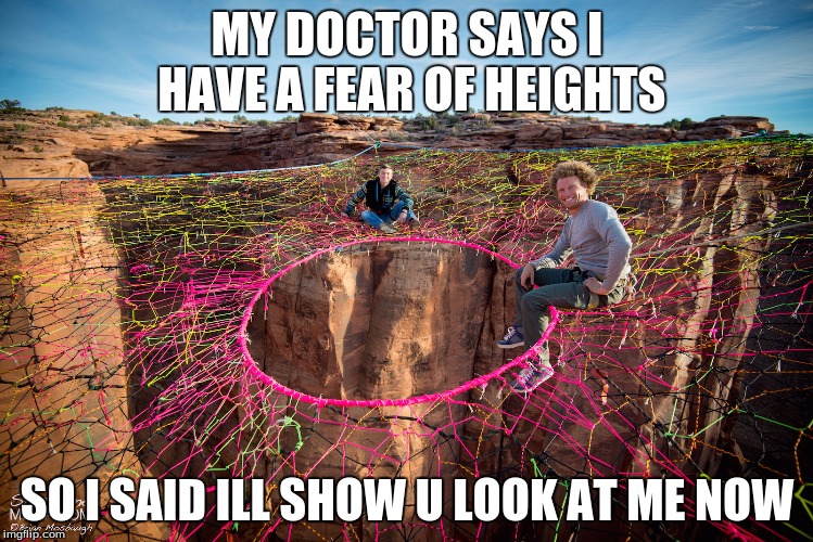 MY DOCTOR SAYS I HAVE A FEAR OF HEIGHTS; SO I SAID ILL SHOW U LOOK AT ME NOW | image tagged in the grand canyon,spiderman | made w/ Imgflip meme maker