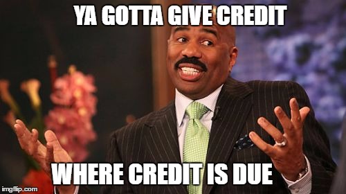 Steve Harvey Meme | YA GOTTA GIVE CREDIT WHERE CREDIT IS DUE | image tagged in memes,steve harvey | made w/ Imgflip meme maker