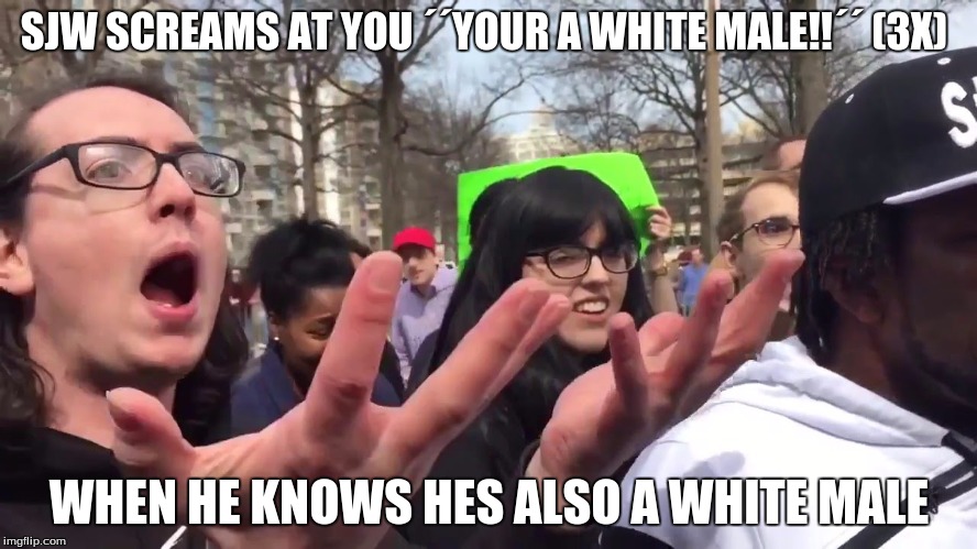 sjw your a white male!! | SJW SCREAMS AT YOU ´´YOUR A WHITE MALE!!´´ (3X); WHEN HE KNOWS HES ALSO A WHITE MALE | image tagged in sjw starter pack | made w/ Imgflip meme maker