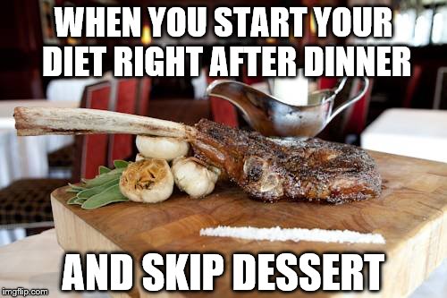 WHEN YOU START YOUR DIET RIGHT AFTER DINNER; AND SKIP DESSERT | image tagged in memes,cocaine,cocaine is a hell of a drug,scarface cocaine,cocaine bear,hey yall got some more of that cocaine | made w/ Imgflip meme maker