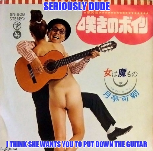 Bad Album Art Week: I wasn't going to submit but I figured, eh, let's see if the moderators will put it through | SERIOUSLY DUDE; I THINK SHE WANTS YOU TO PUT DOWN THE GUITAR | image tagged in bad album art week,bad album art,memes | made w/ Imgflip meme maker