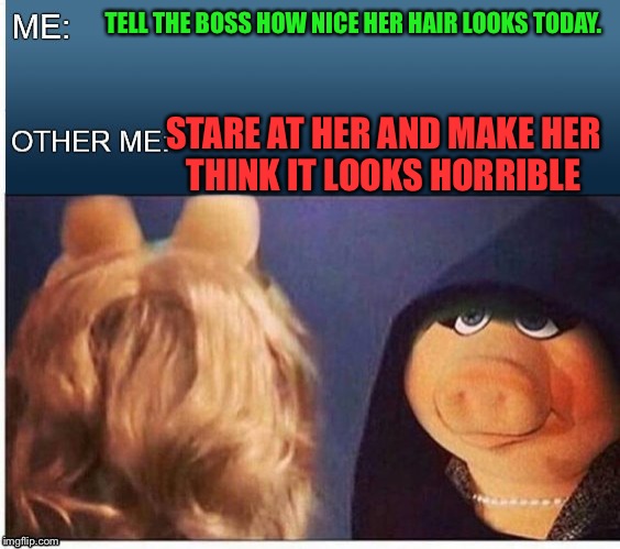 Evil Miss Piggy  | TELL THE BOSS HOW NICE HER HAIR LOOKS TODAY. STARE AT HER AND MAKE HER THINK IT LOOKS HORRIBLE | image tagged in evil miss piggy | made w/ Imgflip meme maker